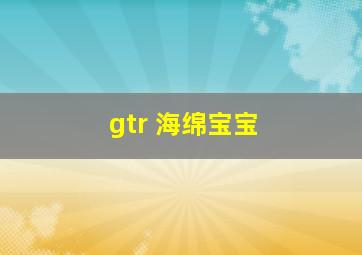 gtr 海绵宝宝